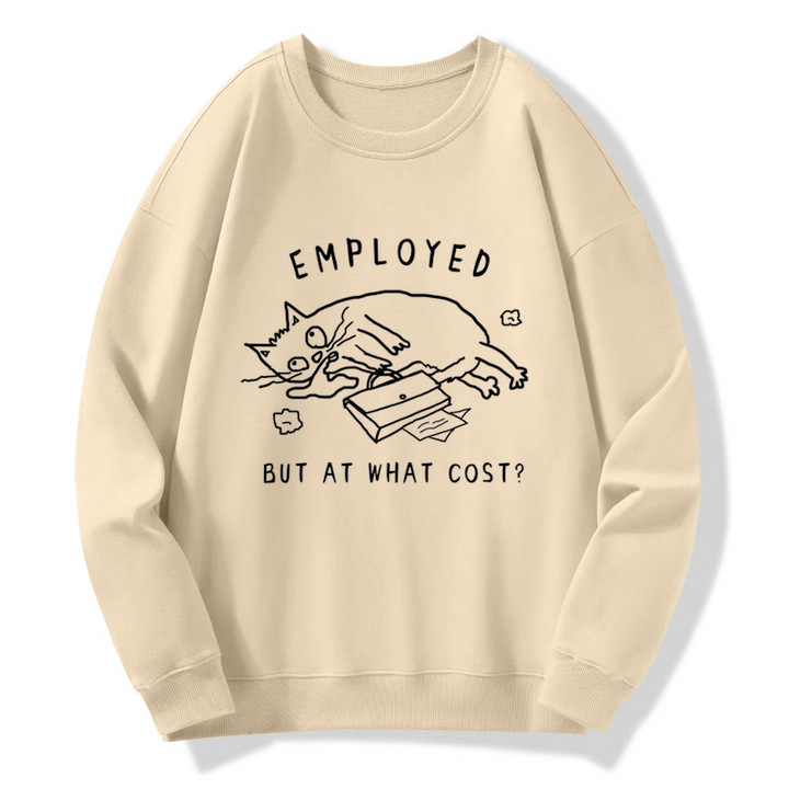 Employed But At What Cost Sweatshirt