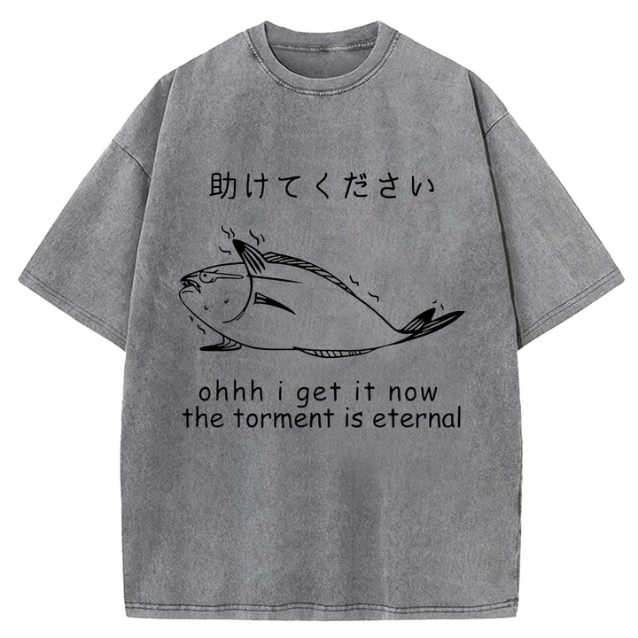 I Get It Now The Torment Is Eternal Washed Crew Neck T-Shirt