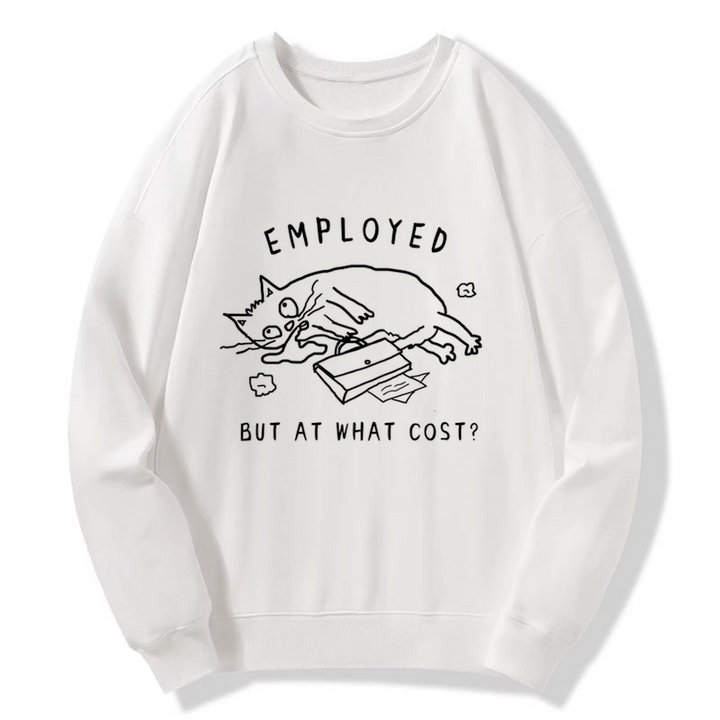 Employed But At What Cost Sweatshirt