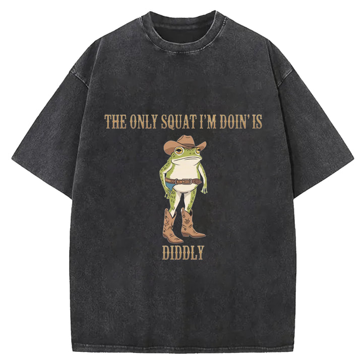 The Only Squat I'm Doin'is Diddly Wash Crew Neck T-Shirt