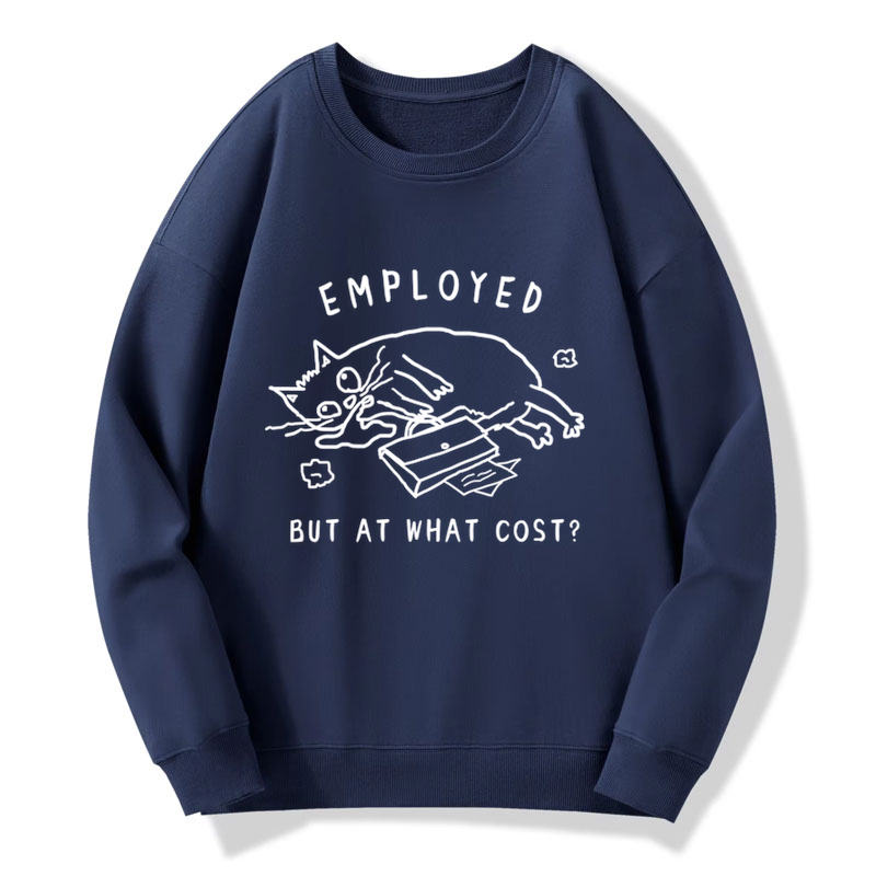 Employed But At What Cost Sweatshirt