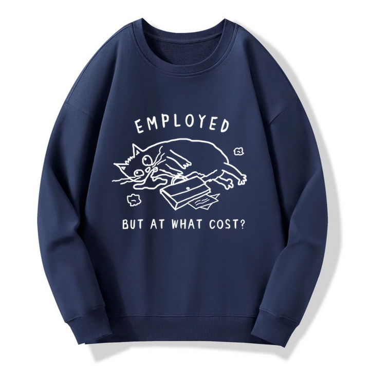 Employed But At What Cost Sweatshirt