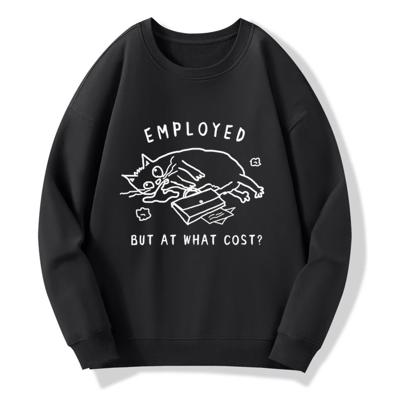 Employed But At What Cost Sweatshirt