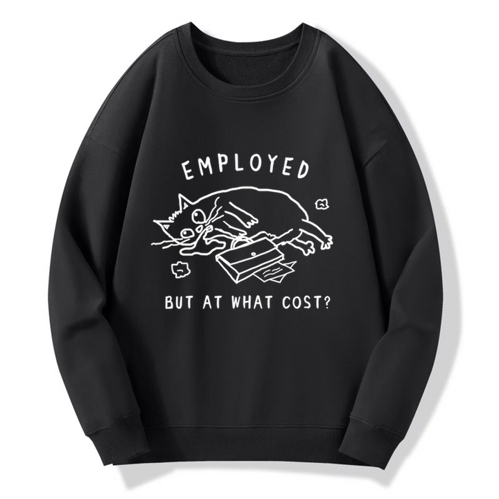 Employed But At What Cost Sweatshirt