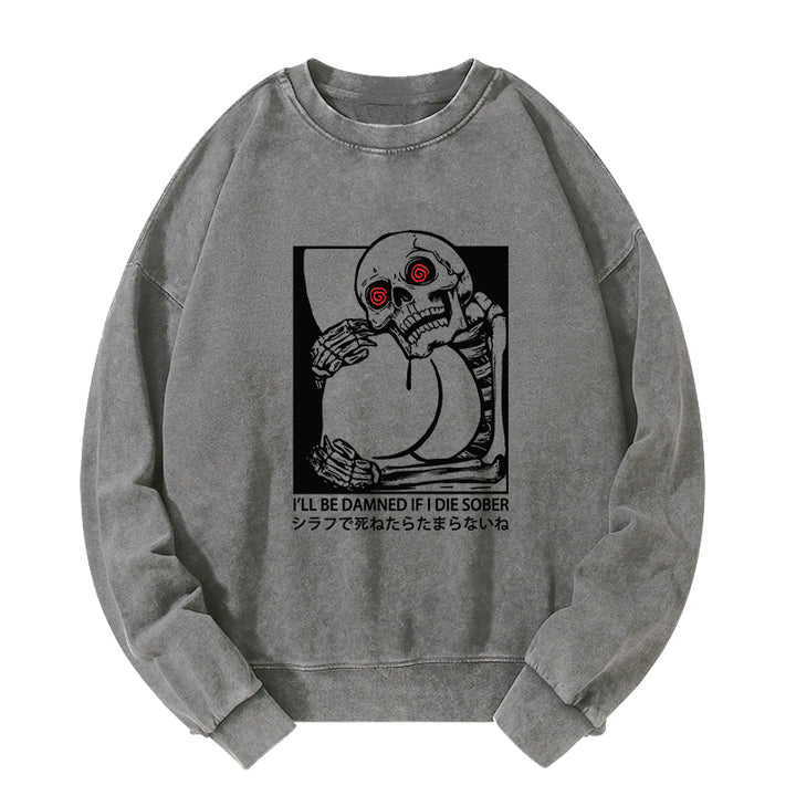 I'll Be Danned If I Die Sober Washed Sweatshirt