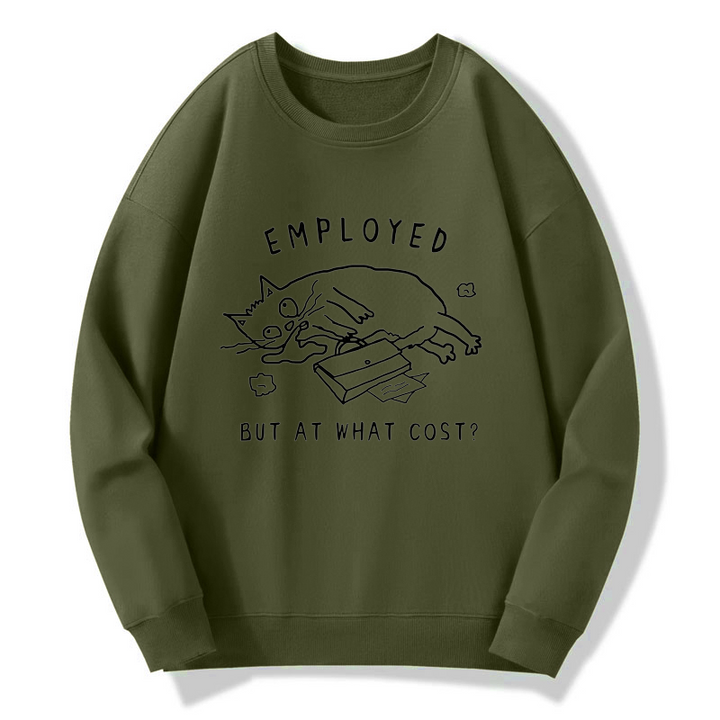 Employed But At What Cost Sweatshirt