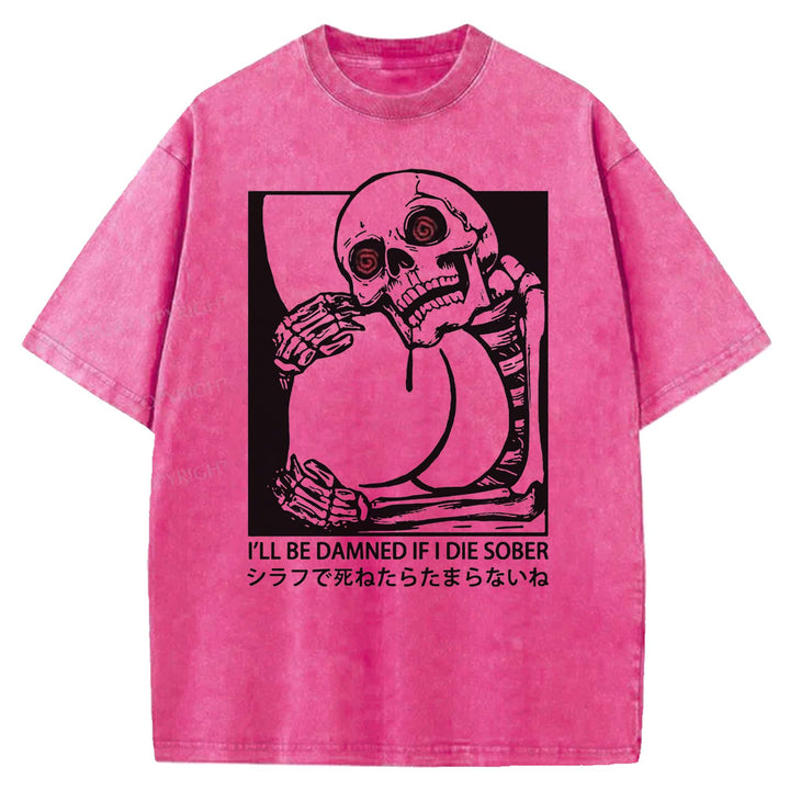I'LL BE DAMNED IF I DIE SOBER Washed Crew Neck T-shirt