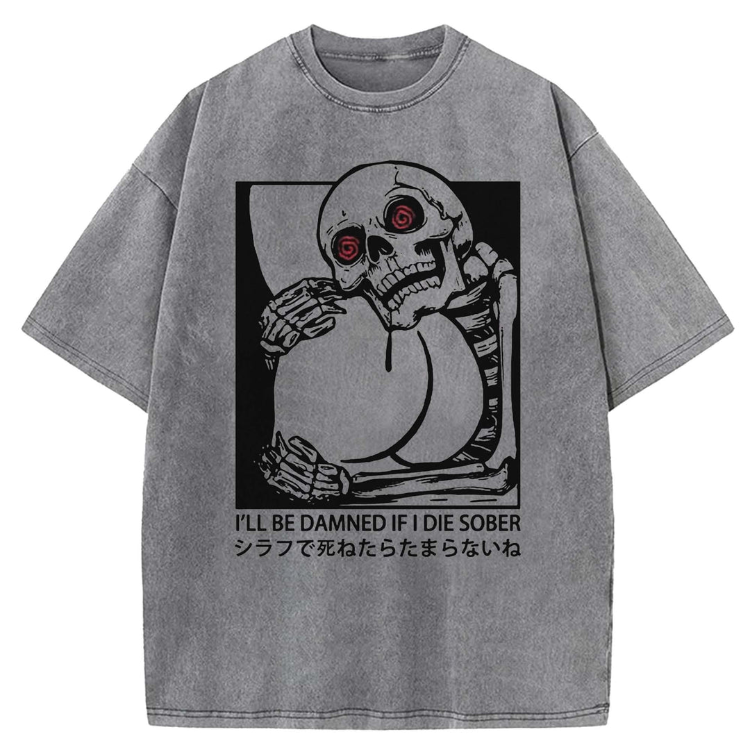 I'LL BE DAMNED IF I DIE SOBER Washed Crew Neck T-shirt