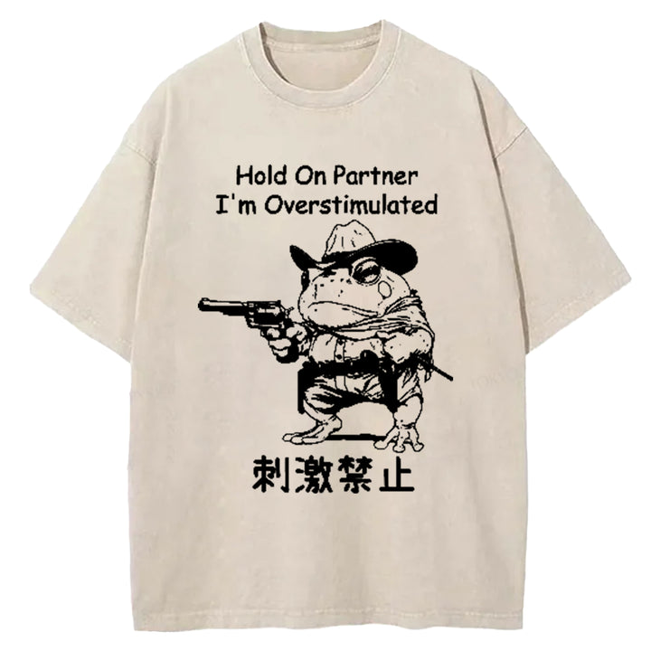 Hold On Partner I'm Overstimulated Washed Crew Neck T-Shirt
