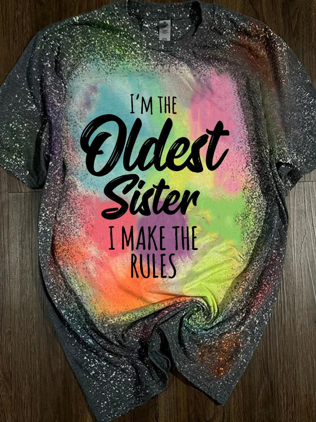 I'm The Oldest SIster i Make The Rules Tie Dye Print T-Shirt