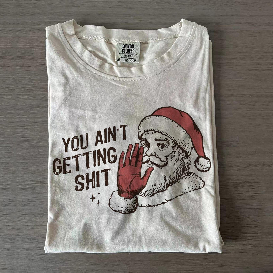 Funny Santa Claus You Ain't Gettin' Shit T-shirts