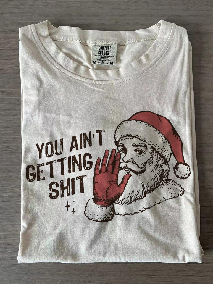 Funny Santa Claus You Ain't Gettin' Shit T-shirts